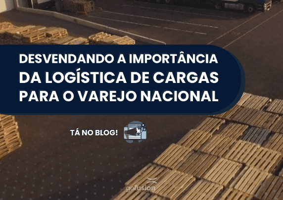Desvendando a Importância da Logística de Cargas para o Varejo Nacional