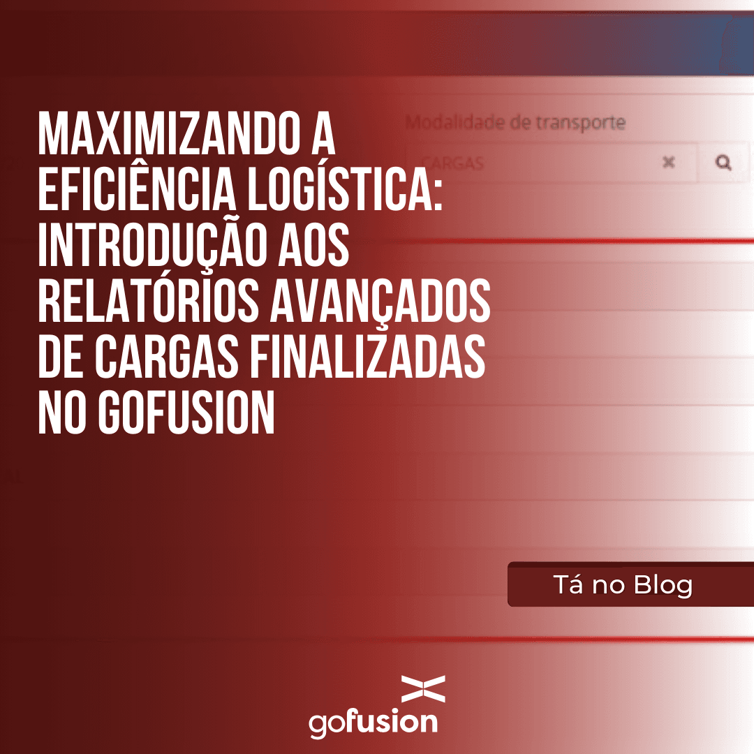 Maximizando a eficiência logística: Introdução aos relatórios avançados de cargas finalizadas no gofusion