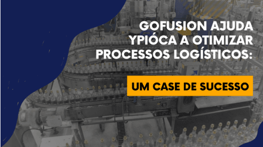 GoFusion ajuda Ypióca a otimizar processos logísticos: Um case de sucesso