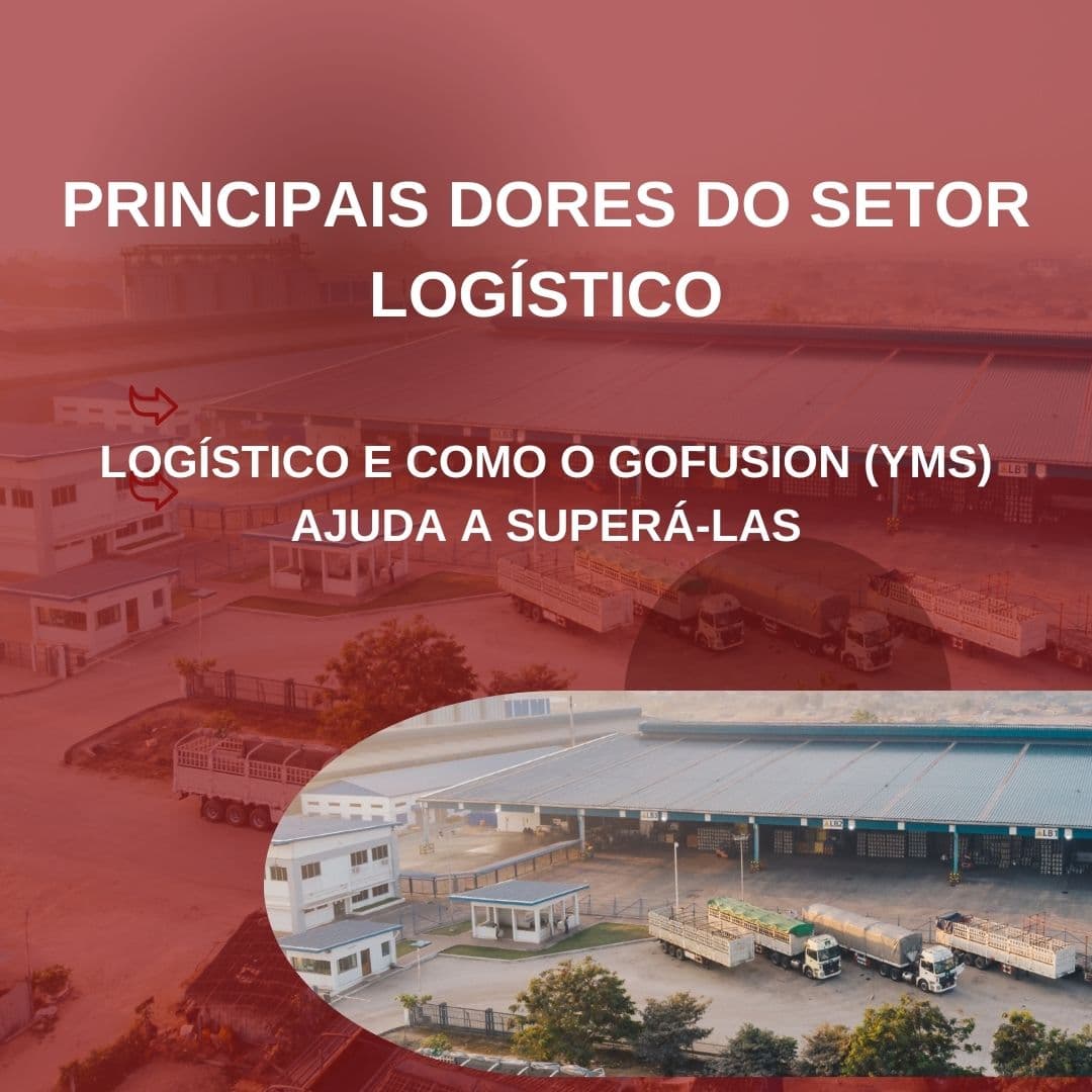 Principais Dores do Setor Logístico e Como o GoFusion (YMS) Ajuda a Superá-las